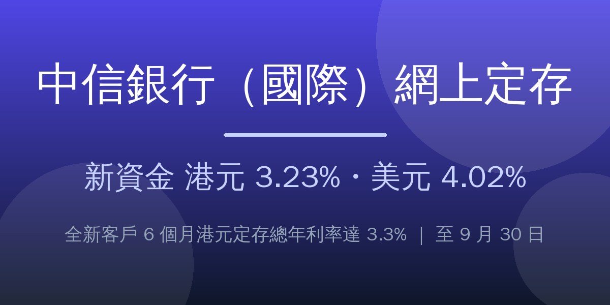 中信銀行(國際)網上定存優惠:新資金港元高達 3.23%、美元高達 4.02%